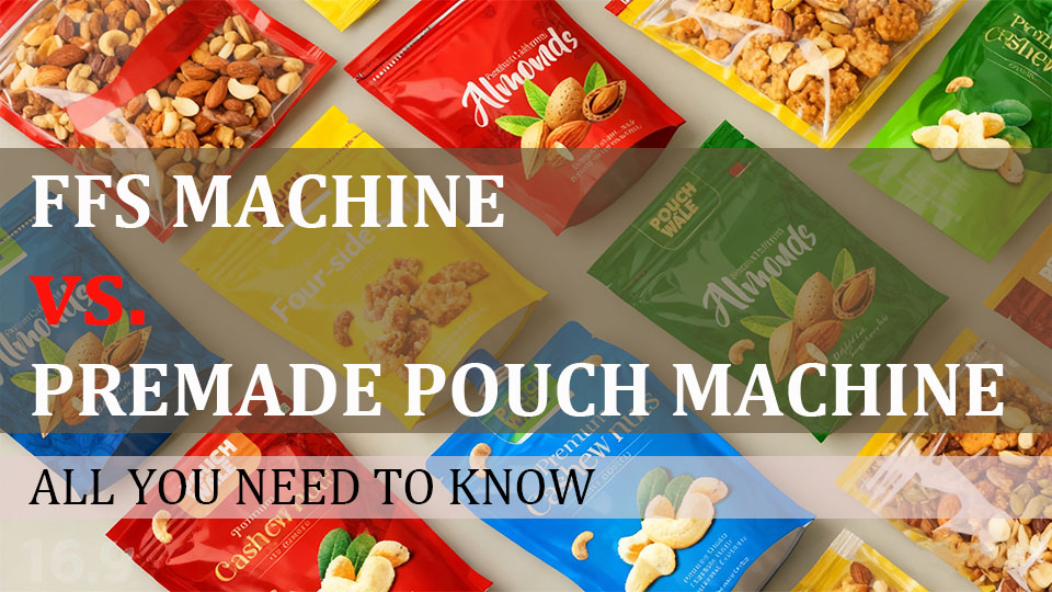 Premade Pouch Packaging Machine vs. FFS Machine: All You Need to Know